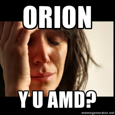 Orion: Y U AMD?